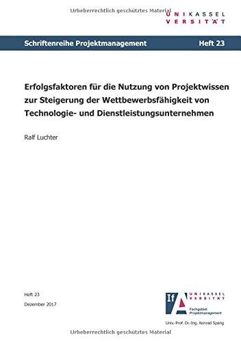 Erfolgsfaktoren für die Nutzung von Projektwissen zur Steigerung der Wettbewerbsfähigkeit von Technologie- und Dienstleistungsunternehmen (Schriftenreihe Projektmanagement)