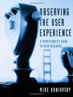 Observing the User Experience: A Practitioner's Guide to User Research (Morgan Kaufmann Series in Interactive Technologies)