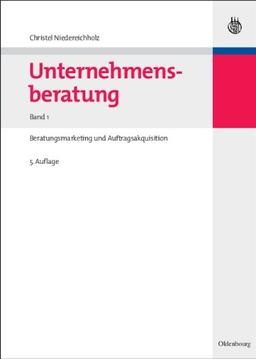 Unternehmensberatung: Band 1: Beratungsmarketing und Auftragsakquisition: Bd 1