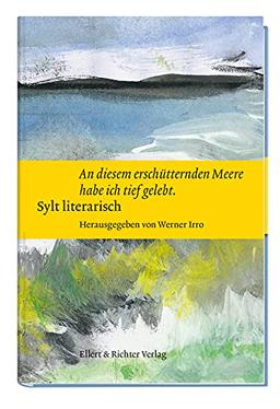 Sylt literarisch „An diesem erschütternden Meere habe ich tief gelebt“: mit Aquarellen von Ingo Kühl