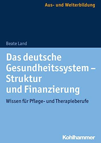 Das deutsche Gesundheitssystem - Struktur und Finanzierung: Wissen für Pflege- und Therapieberufe