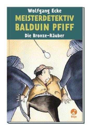 Meisterdetektiv Balduin Pfiff: Die Bronze-Räuber