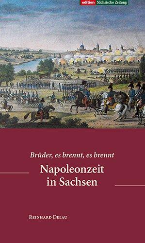 Napoleonzeit in Sachsen: Brüder, es brennt, es brennt