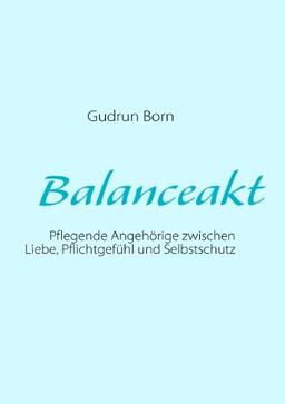 Balanceakt: Pflegende Angehörige zwischen Liebe, Pflichtgefühl und Selbstschutz