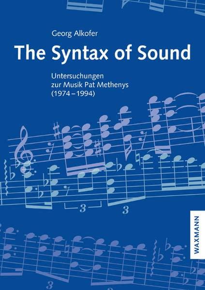 The Syntax of Sound: Untersuchungen zur Musik Pat Methenys (1974–1994) (Internationale Hochschulschriften)