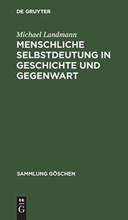 Menschliche Selbstdeutung in Geschichte und Gegenwart: Philosophische Anthropologie (Sammlung Göschen, 156/156a, Band 156156)