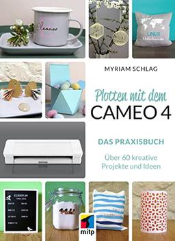 Plotten mit dem CAMEO 4: Das Praxisbuch. Über 60 kreative Projekte und Ideen (mitp Kreativ)