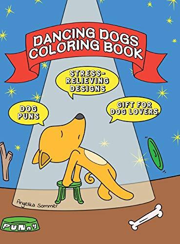 Dancing Dogs Coloring Book: A Fun, Easy, And Relaxing Coloring Gift Book with Stress-Relieving Designs and Puns for Dancers and Dog Lovers