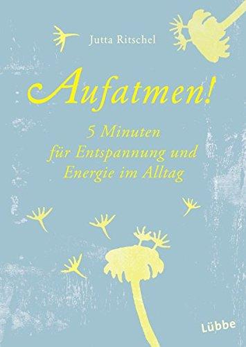 Aufatmen!: Fünf Minuten für Entspannung und Energie im Alltag