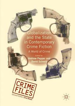 Globalization and the State in Contemporary Crime Fiction: A World of Crime (Crime Files)