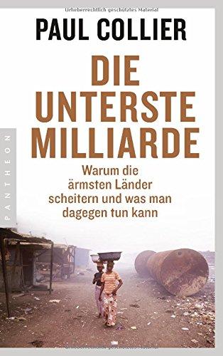 Die unterste Milliarde: Warum die ärmsten Länder scheitern und was man dagegen tun kann