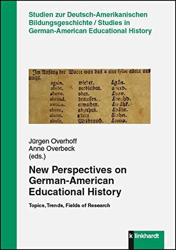 New Perspectives on German-American Educational History: Topics, Trends, Fields of Research ( Studien zur Deutsch-Amerikanischen Bildungsgeschichte. Studies in German-American Educational History)