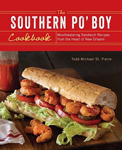 The Southern Po' Boy Cookbook: Mouthwatering Sandwich Recipes from the Heart of New Orleans