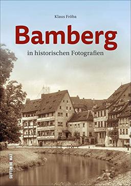 Bamberg in historischen Fotografien. 130 Bilder aus dem alten Bamberg (Sutton Archivbilder)