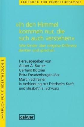 Jahrbuch für Kindertheologie / "In den Himmel kommen nur, die sich auch verstehen": Wie Kinder über religiöse Differenz denken und sprechen