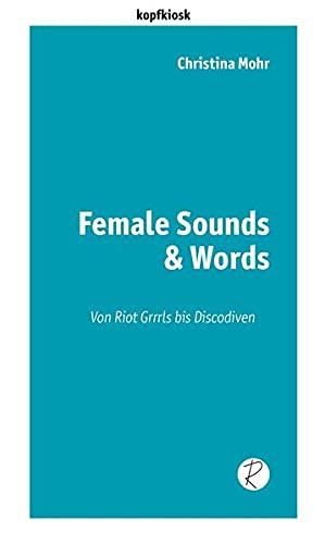 Female Sounds & Words: Von Riot Grrrls und Discodiven (edition kopfkiosk)