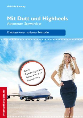 Mit Dutt und Highheels - Abenteuer Stewardess: Höhenflüge, Turbulenzen, Weltspaziergänge