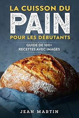 La cuisson du pain pour les débutants: Guide de 100+ recettes avec images