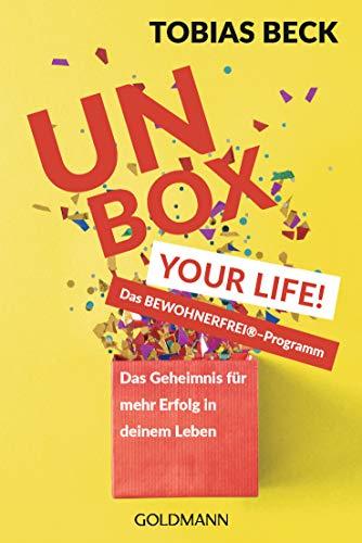 Unbox Your Life!: Das Geheimnis für mehr Erfolg in deinem Leben - Das BEWOHNERFREI ® -Programm