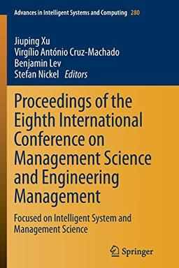 Proceedings of the Eighth International Conference on Management Science and Engineering Management: Focused on Intelligent System and Management ... Systems and Computing, 280, Band 280)