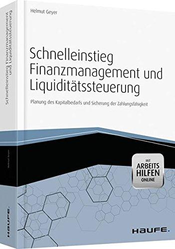 Schnelleinstieg Finanzmanagement und Liquiditätssteuerung - mit Arbeitshilfen online: Planung des Kapitalbedarfs und Sicherung der Zahlungsfähigkeit (Haufe Fachbuch)