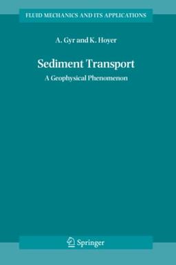 Sediment Transport: A Geophysical Phenomenon (Fluid Mechanics and Its Applications, Band 82)