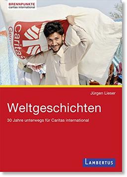 Weltgeschichten: 30 Jahre unterwegs für Caritas international (caritas international - brennpunkte)