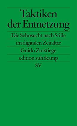 Taktiken der Entnetzung: Die Sehnsucht nach Stille im digitalen Zeitalter (edition suhrkamp)