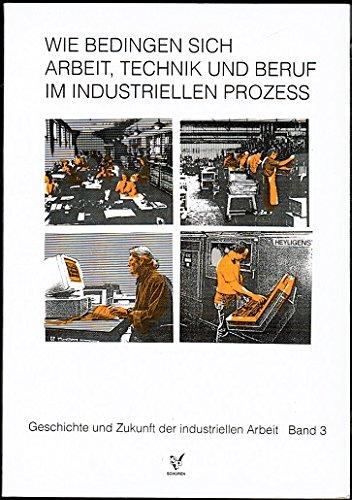 Wie bedingen sich Arbeit, Technik und Beruf im industriellen Prozess?, Bd 3