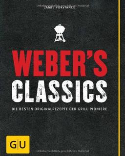 Weber's Classics: Die besten Originalrezepte der Grill-Pioniere (GU Weber Grillen)