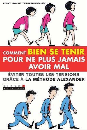 Comment bien se tenir pour ne plus jamais avoir mal : éviter toutes les tensions grâce à la méthode Alexander