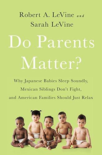 Do Parents Matter?: Why Japanese Babies Sleep Soundly, Mexican Siblings Dont Fight, and American Families Should Just Relax