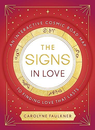 The Signs in Love: An Interactive Cosmic Road Map to Finding Love That Lasts