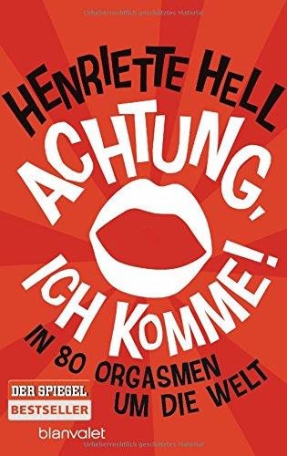 Achtung, ich komme!: In 80 Orgasmen um die Welt