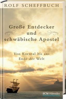 Große Entdecker und schwäbische Apostel: Von Korntal bis ans Ende der Welt