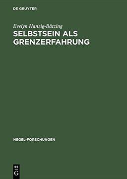 Selbstsein als Grenzerfahrung: Versuch einer nichtontologischen Fundierung von Subjektivität zwischen Theorie (Hegel) und Praxis (Borderline-Persönlichkeit) (Hegel-Forschungen)