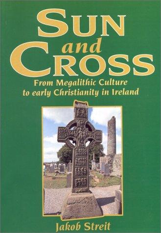 Sun & Cross: The Development from Megalithic Culture to Early Christianity in Ireland