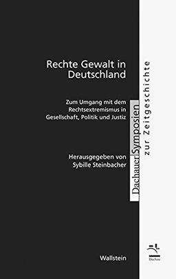 Rechte Gewalt in Deutschland: Zum Umgang mit dem Rechtsextremismus in Gesellschaft, Politik und Justiz (Dachauer Symposien zur Zeitgeschichte)