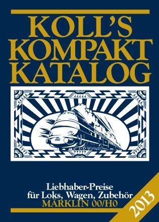 Koll's Kompaktkatalog Märklin 00/H0 2013: Liebhaberpreise für Loks, Wagen, Zubehör