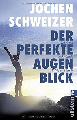 Der perfekte Augenblick: Leben mit mehr Glück, Erfolg und Stärke