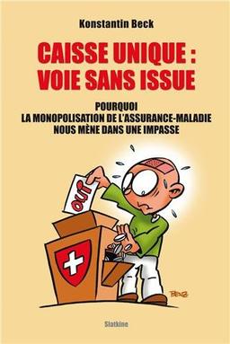 Caisse unique : voie sans issue : pourquoi la monopolisation de l'assurance-maladie nous mène dans une impasse