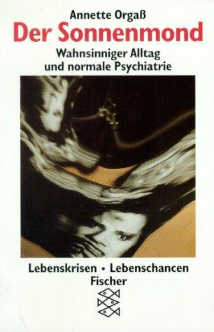 Der Sonnenmond. Wahnsinniger Alltag und normale Psychiatrie.