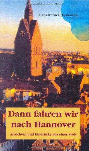 Dann fahren wir nach Hannover: Ansichten und Eindrücke aus einer Stadt