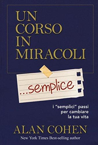 Un corso in miracoli... semplice. I «semplici» passi per cambiare la tua vita (Psicologia e crescita personale)