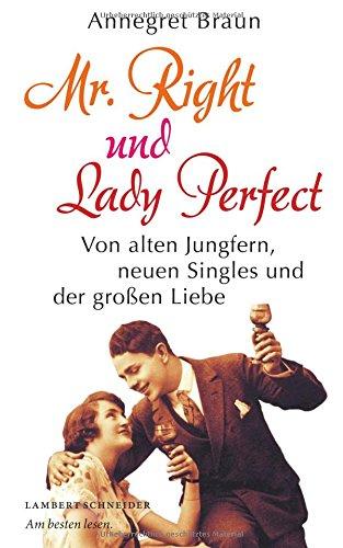 Mr. Right und Lady Perfect: Von alten Jungfern, neuen Singles und der großen Liebe