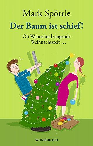 Der Baum ist schief!: Oh Wahnsinn bringende Weihnachtszeit ...