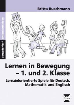 Lernen in Bewegung - 1. und 2. Klasse: Lernzielorientierte Spiele für Deutsch, Mathematik und Englisch