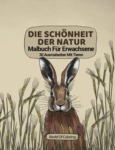 Malbuch Für Erwachsene: Die Schönheit Der Natur, 30 Ausmalseiten Mit Tieren (Welt der Natur Ausmalbücher, Band 4)