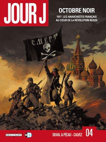 Jour J. Vol. 4. Octobre noir : 1917, les anarchistes français au coeur de la révolution russe