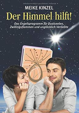 Der Himmel hilft!: Das Engelsprogramm für Dualseelen, Zwillingsflammen und unglücklich Verliebte